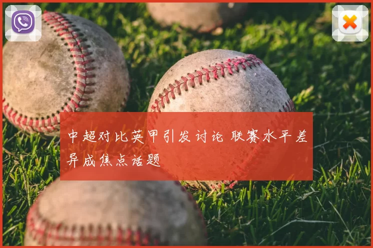中超对比英甲引发讨论 联赛水平差异成焦点话题