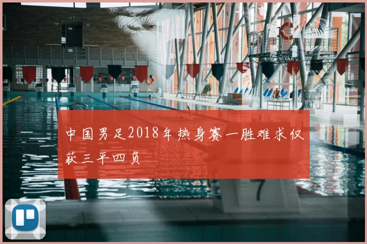 中国男足2018年热身赛一胜难求仅获三平四负