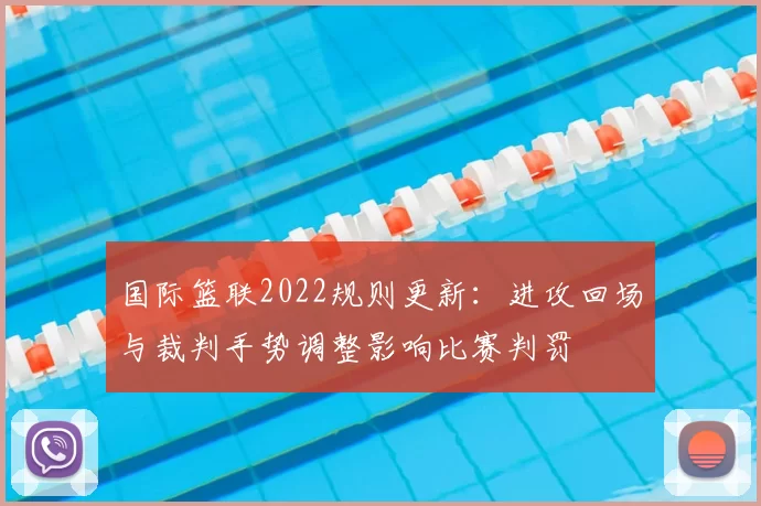 国际篮联2022规则更新：进攻回场与裁判手势调整影响比赛判罚