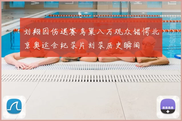 刘翔因伤退赛鸟巢八万观众错愕北京奥运会纪录片刻录历史瞬间