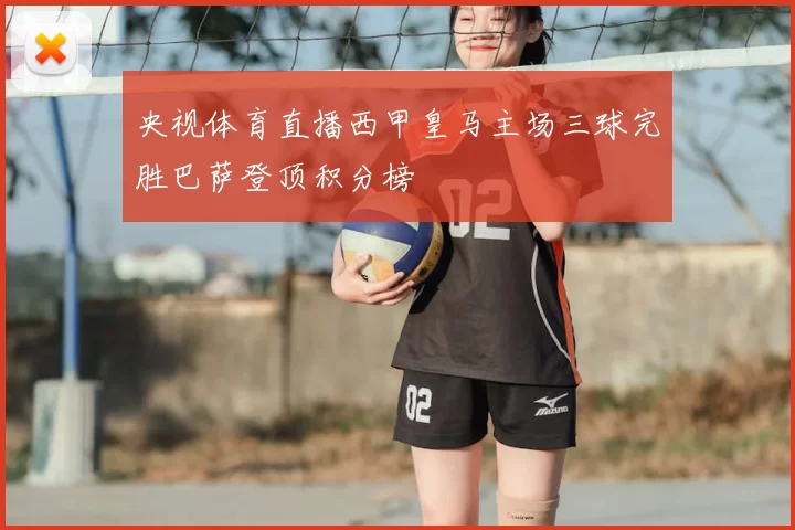 央视体育直播西甲皇马主场三球完胜巴萨登顶积分榜