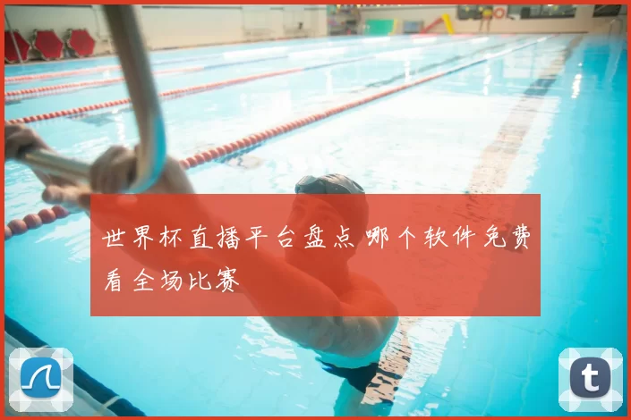 世界杯直播平台盘点 哪个软件免费看全场比赛